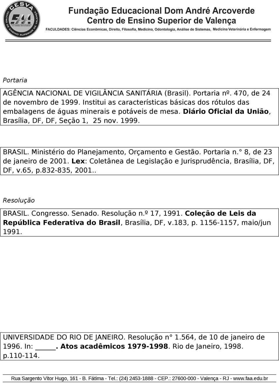 Ministéri d Planejament, Orçament e Gestã. Prtaria n. 8, de 23 de janeir de 2001. Lex: Cletânea de Legislaçã e Jurisprudência, Brasília, DF, DF, v.65, p.832-835, 2001.