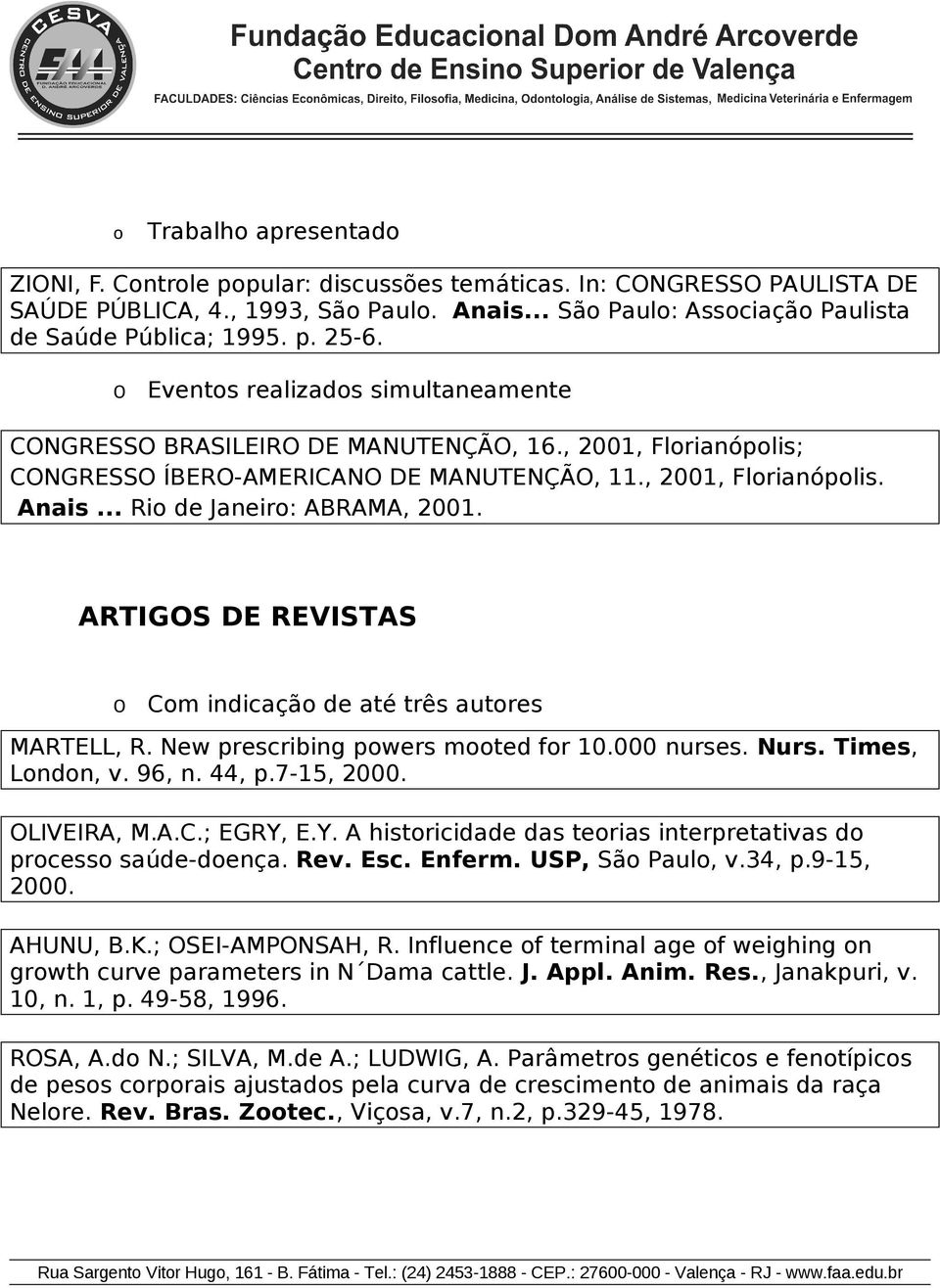 ARTIGOS DE REVISTAS Cm indicaçã de até três autres MARTELL, R. New prescribing pwers mted fr 10.000 nurses. Nurs. Times, Lndn, v. 96, n. 44, p.7-15, 2000. OLIVEIRA, M.A.C.; EGRY,