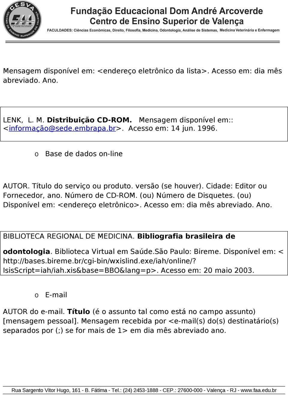 Acess em: dia mês abreviad. An. BIBLIOTECA REGIONAL DE MEDICINA. Bibligrafia brasileira de dntlgia. Bibliteca Virtual em Saúde.Sã Paul: Bireme. Dispnível em: < http://bases.bireme.br/cgi-bin/wxislind.