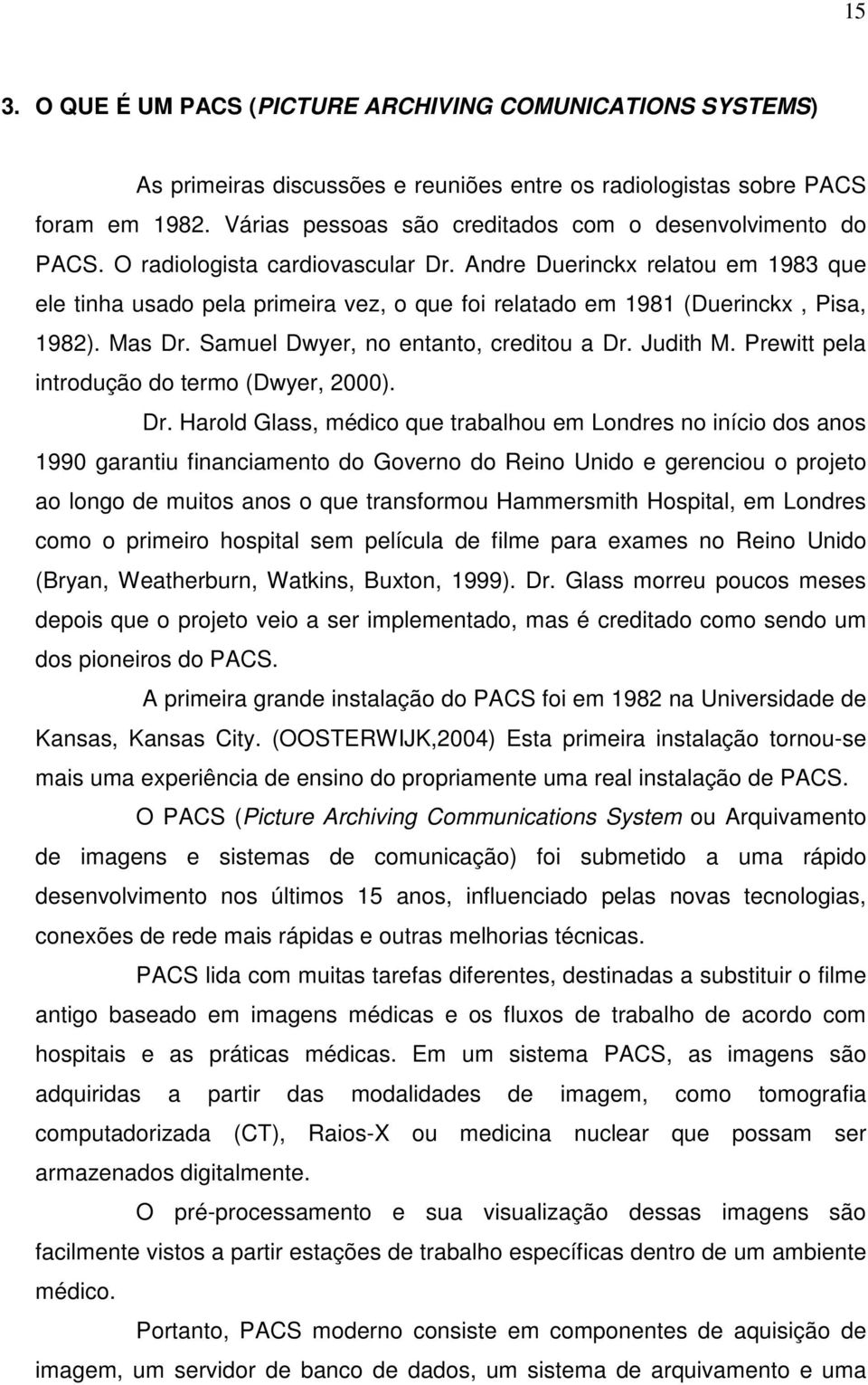 Andre Duerinckx relatou em 1983 que ele tinha usado pela primeira vez, o que foi relatado em 1981 (Duerinckx, Pisa, 1982). Mas Dr. Samuel Dwyer, no entanto, creditou a Dr. Judith M.