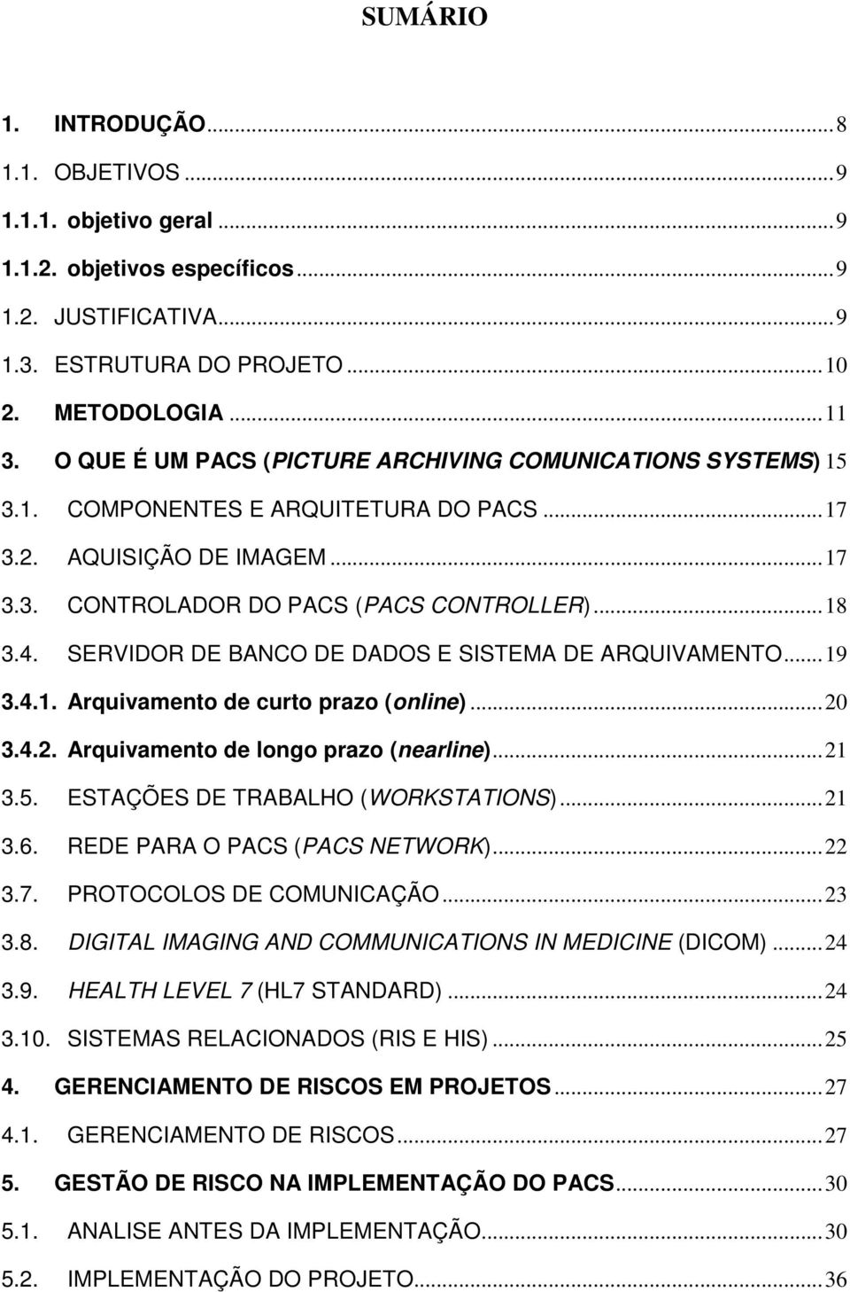 SERVIDOR DE BANCO DE DADOS E SISTEMA DE ARQUIVAMENTO... 19 3.4.1. Arquivamento de curto prazo (online)... 20 3.4.2. Arquivamento de longo prazo (nearline)... 21 3.5.