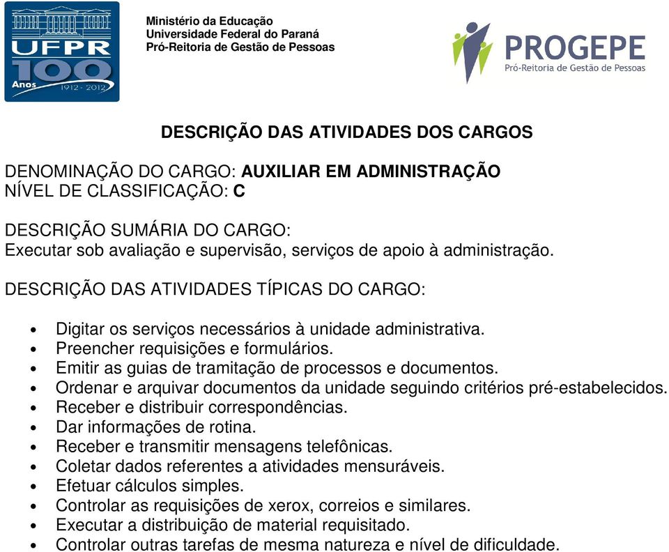 Ordenar e arquivar documentos da unidade seguindo critérios pré-estabelecidos. Receber e distribuir correspondências. Dar informações de rotina. Receber e transmitir mensagens telefônicas.