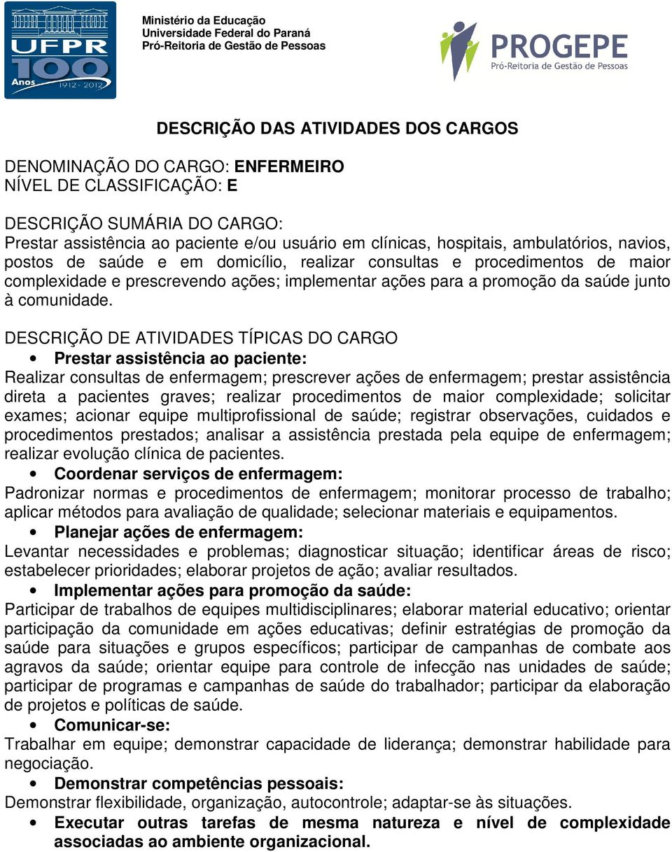 Prestar assistência ao paciente: Realizar consultas de enfermagem; prescrever ações de enfermagem; prestar assistência direta a pacientes graves; realizar procedimentos de maior complexidade;