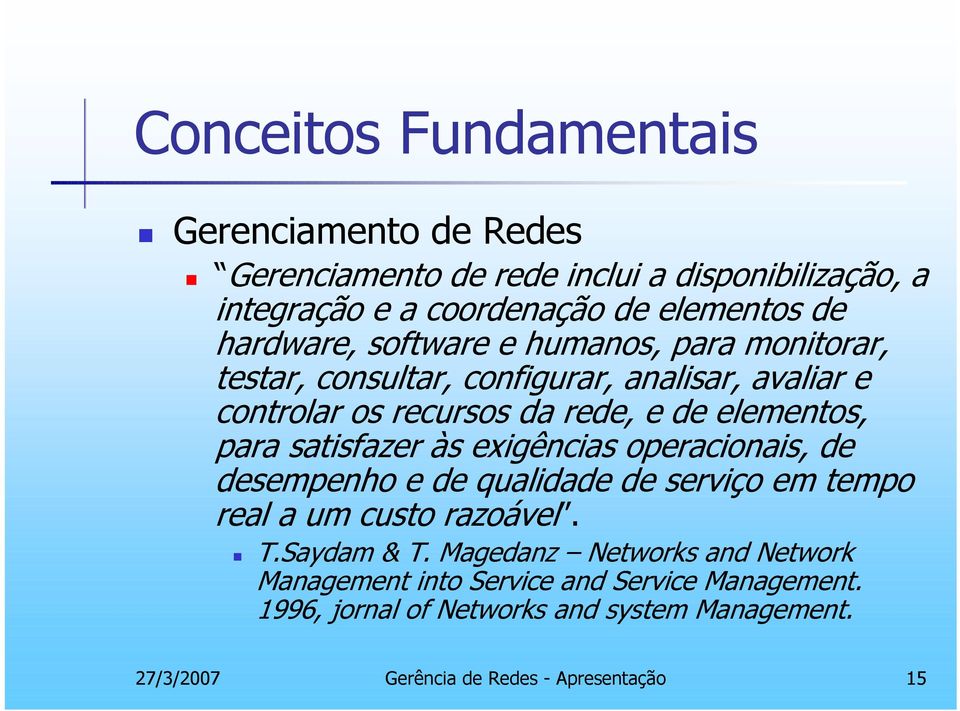 para satisfazer às exigências operacionais, de desempenho e de qualidade de serviço em tempo real a um custo razoável. T.Saydam & T.