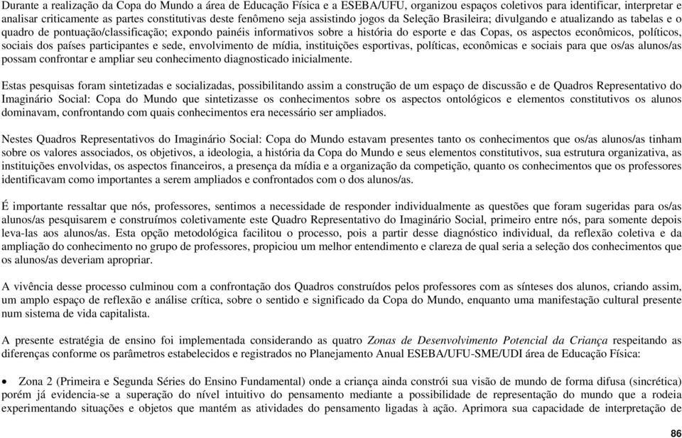 aspectos econômicos, políticos, sociais dos países participantes e sede, envolvimento de mídia, instituições esportivas, políticas, econômicas e sociais para que os/as alunos/as possam confrontar e