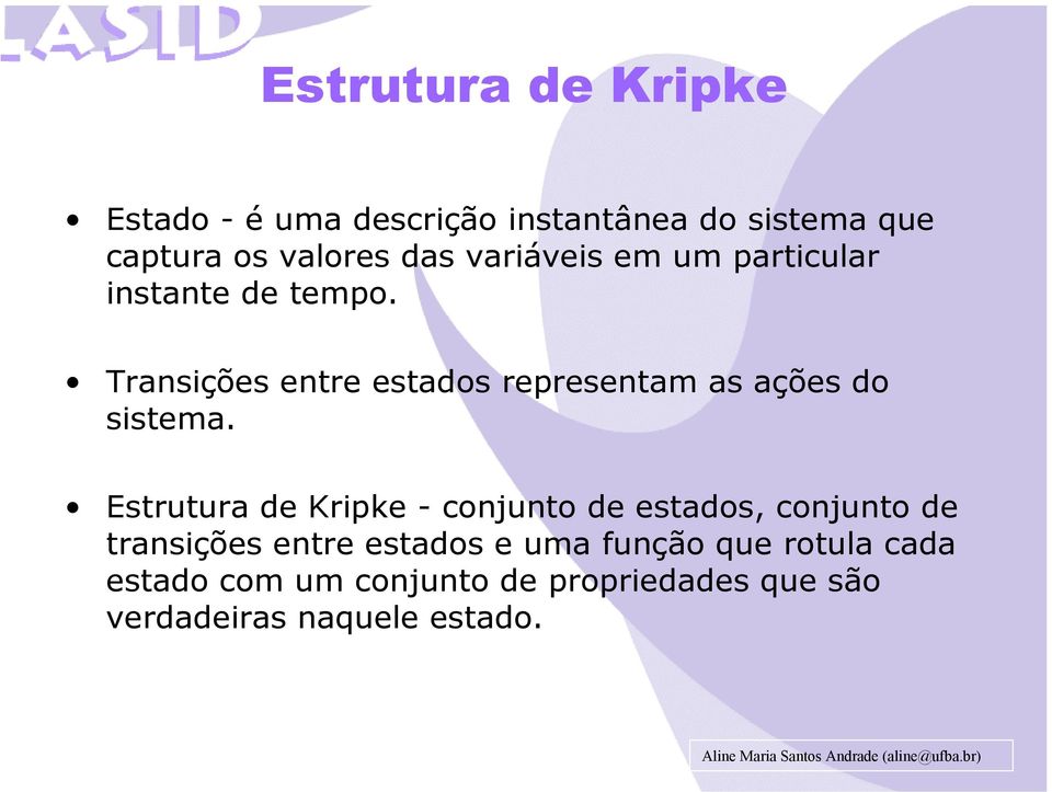Estrutura de Kripke - conjunto de estados, conjunto de transições entre estados e uma função que rotula