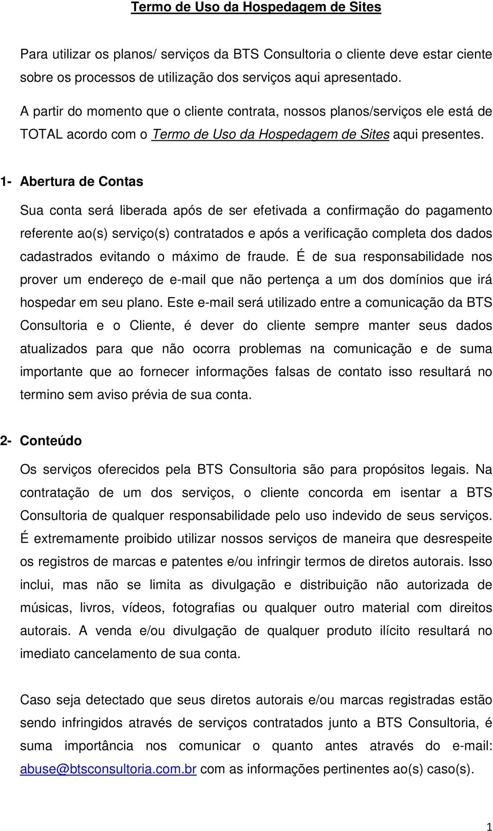 1- Abertura de Contas Sua conta será liberada após de ser efetivada a confirmação do pagamento referente ao(s) serviço(s) contratados e após a verificação completa dos dados cadastrados evitando o