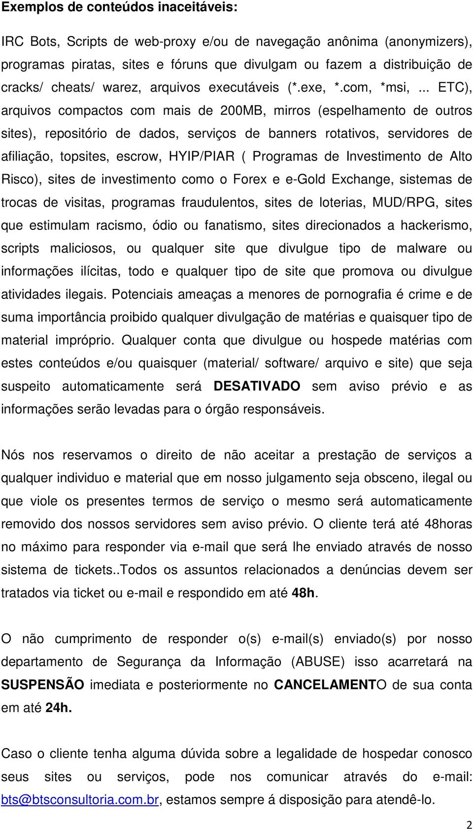 .. ETC), arquivos compactos com mais de 200MB, mirros (espelhamento de outros sites), repositório de dados, serviços de banners rotativos, servidores de afiliação, topsites, escrow, HYIP/PIAR (