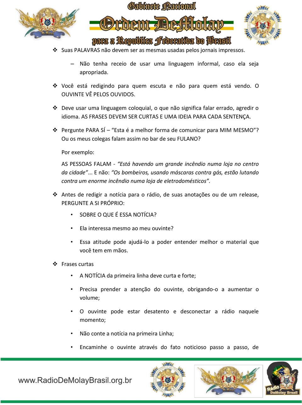 AS FRASES DEVEM SER CURTAS E UMA IDEIA PARA CADA SENTENÇA. Pergunte PARA SÍ Esta é a melhor forma de comunicar para MIM MESMO? Ou os meus colegas falam assim no bar de seu FULANO?