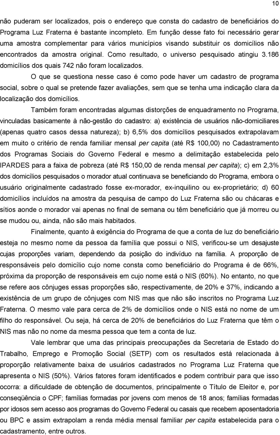 Como resultado, o universo pesquisado atingiu 3.186 domicílios dos quais 742 não foram localizados.