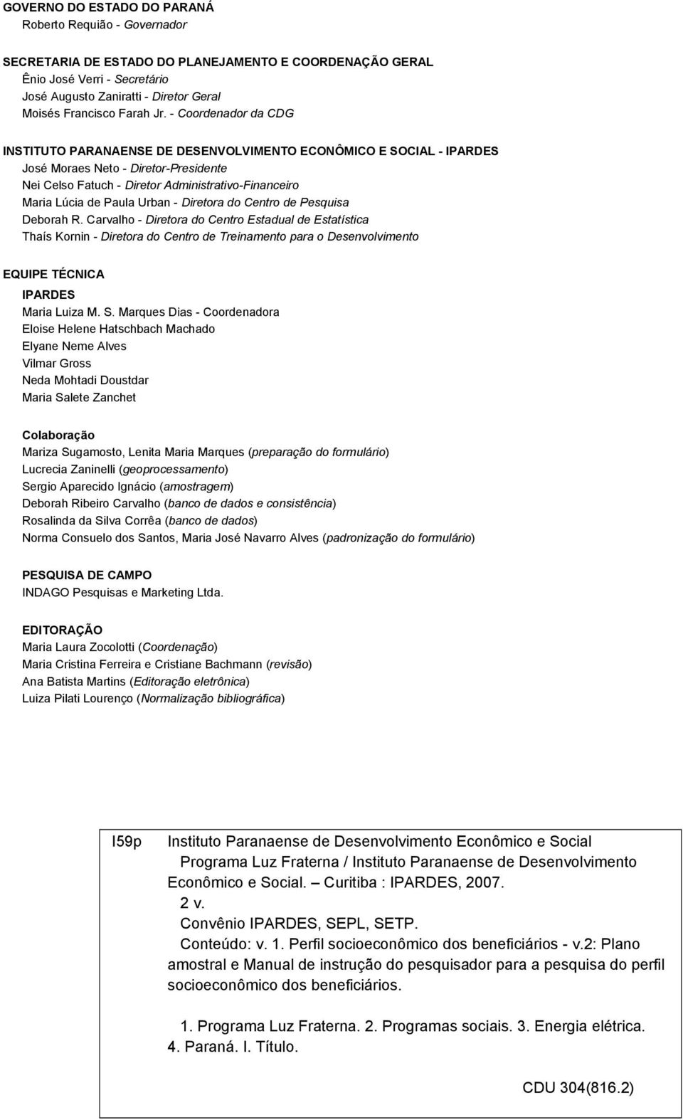 - Coordenador da CDG INSTITUTO PARANAENSE DE DESENVOLVIMENTO ECONÔMICO E SOCIAL - IPARDES José Moraes Neto - Diretor-Presidente Nei Celso Fatuch - Diretor Administrativo-Financeiro Maria Lúcia de