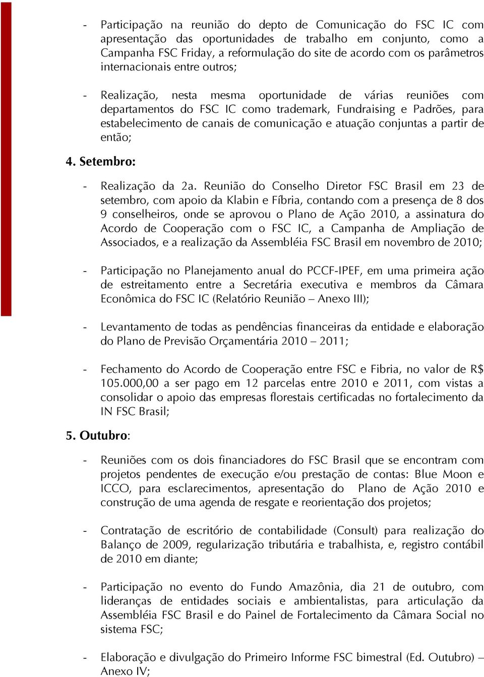 e atuação conjuntas a partir de então; 4. Setembro: - Realização da 2a.