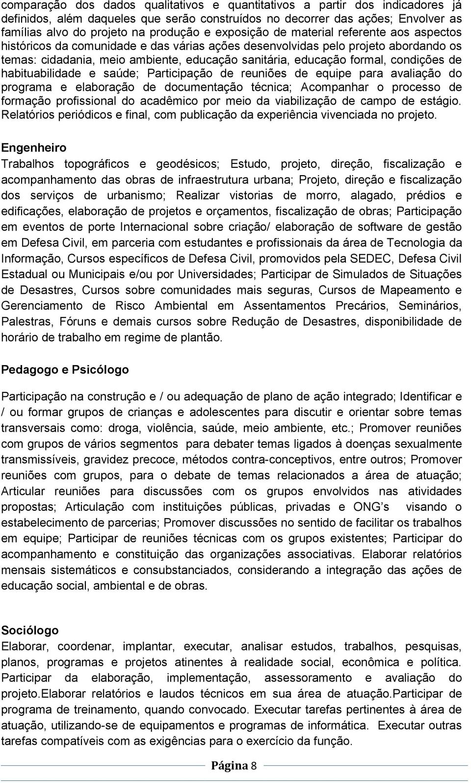 condições de habituabilidade e saúde; Participação de reuniões de equipe para avaliação do programa e elaboração de documentação técnica; Acompanhar o processo de formação profissional do acadêmico