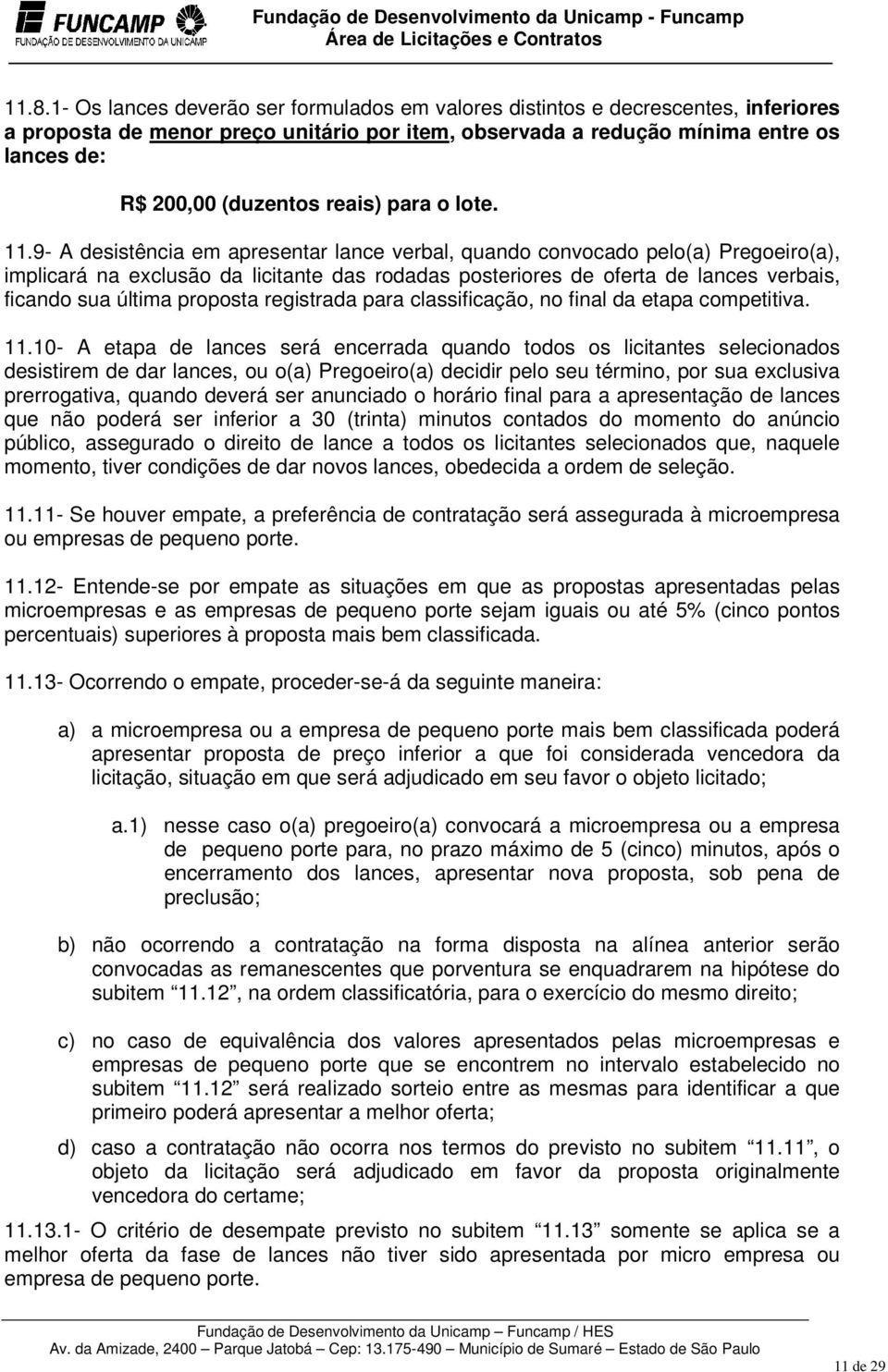 9- A desistência em apresentar lance verbal, quando convocado pelo(a) Pregoeiro(a), implicará na exclusão da licitante das rodadas posteriores de oferta de lances verbais, ficando sua última proposta