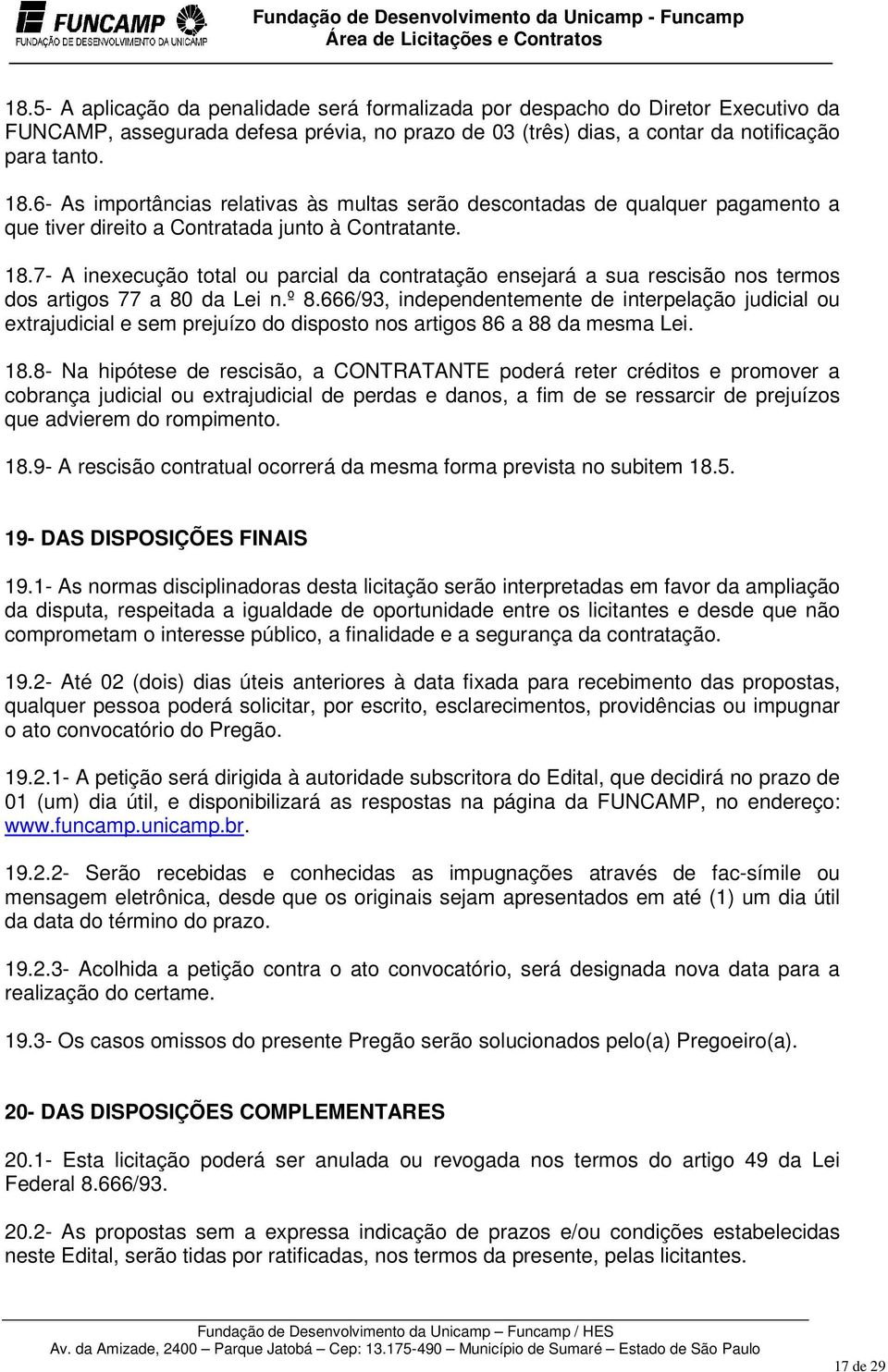 7- A inexecução total ou parcial da contratação ensejará a sua rescisão nos termos dos artigos 77 a 80 da Lei n.º 8.