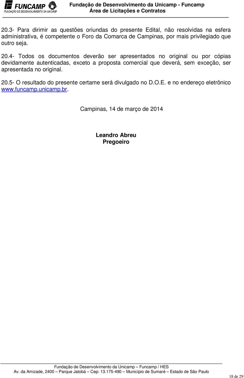 4- Todos os documentos deverão ser apresentados no original ou por cópias devidamente autenticadas, exceto a proposta comercial que