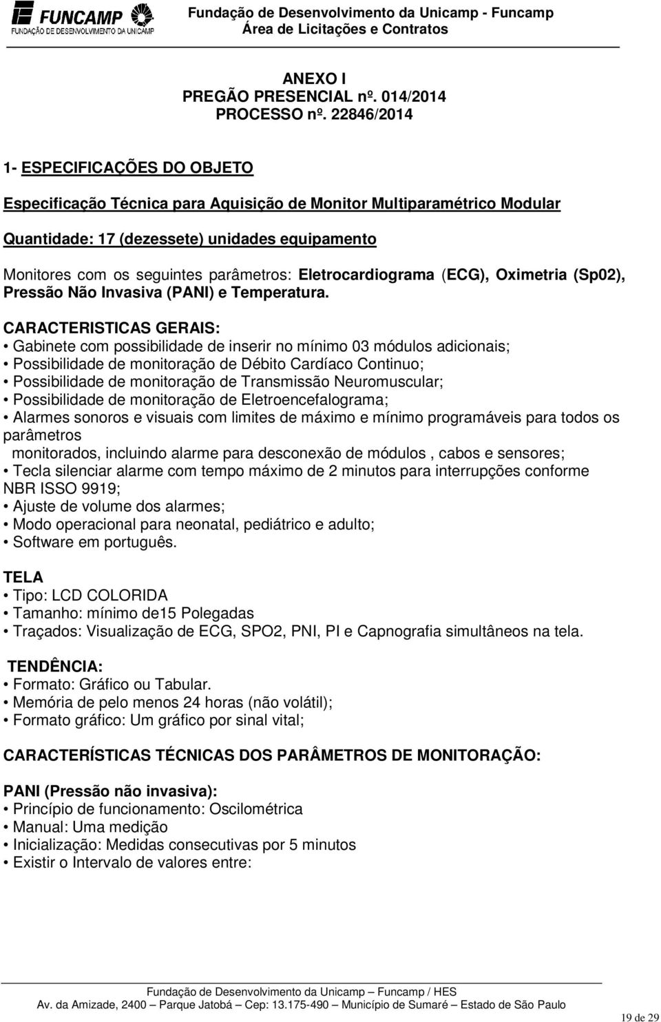 Eletrocardiograma (ECG), Oximetria (Sp02), Pressão Não Invasiva (PANI) e Temperatura.