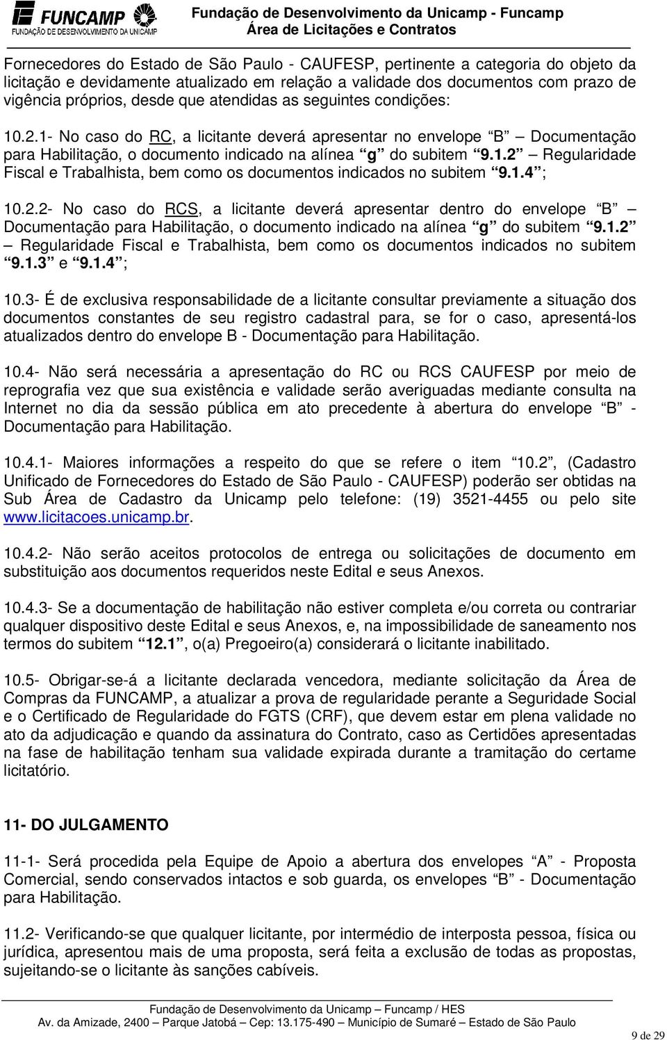 1.4 ; 10.2.2- No caso do RCS, a licitante deverá apresentar dentro do envelope B Documentação para Habilitação, o documento indicado na alínea g do subitem 9.1.2 Regularidade Fiscal e Trabalhista, bem como os documentos indicados no subitem 9.