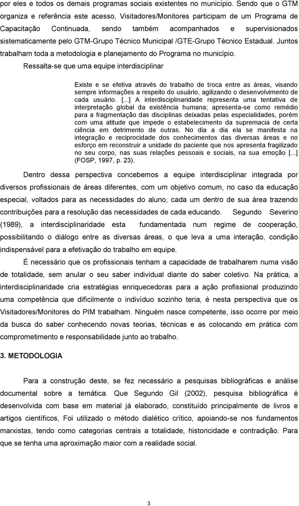 GTM-Grupo Técnico Municipal /GTE-Grupo Técnico Estadual. Juntos trabalham toda a metodologia e planejamento do Programa no município.