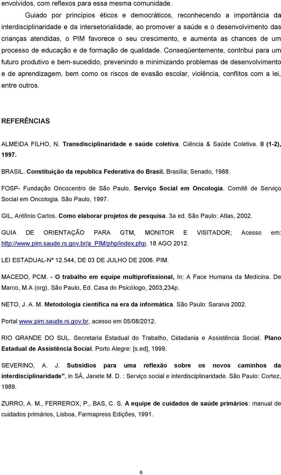 favorece o seu crescimento, e aumenta as chances de um processo de educação e de formação de qualidade.