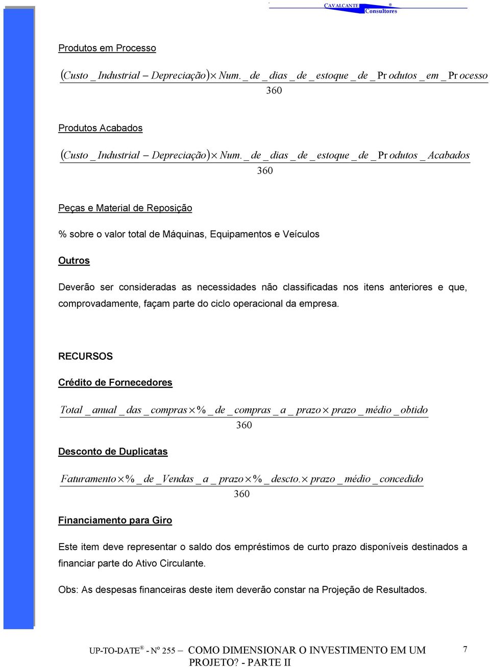 classificadas nos itens anteriores e que, comprovadamente, façam parte do ciclo operacional da empresa.