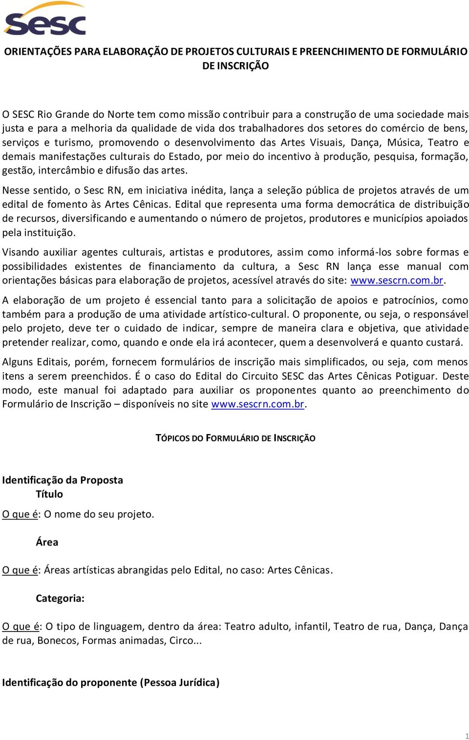 culturais do Estado, por meio do incentivo à produção, pesquisa, formação, gestão, intercâmbio e difusão das artes.