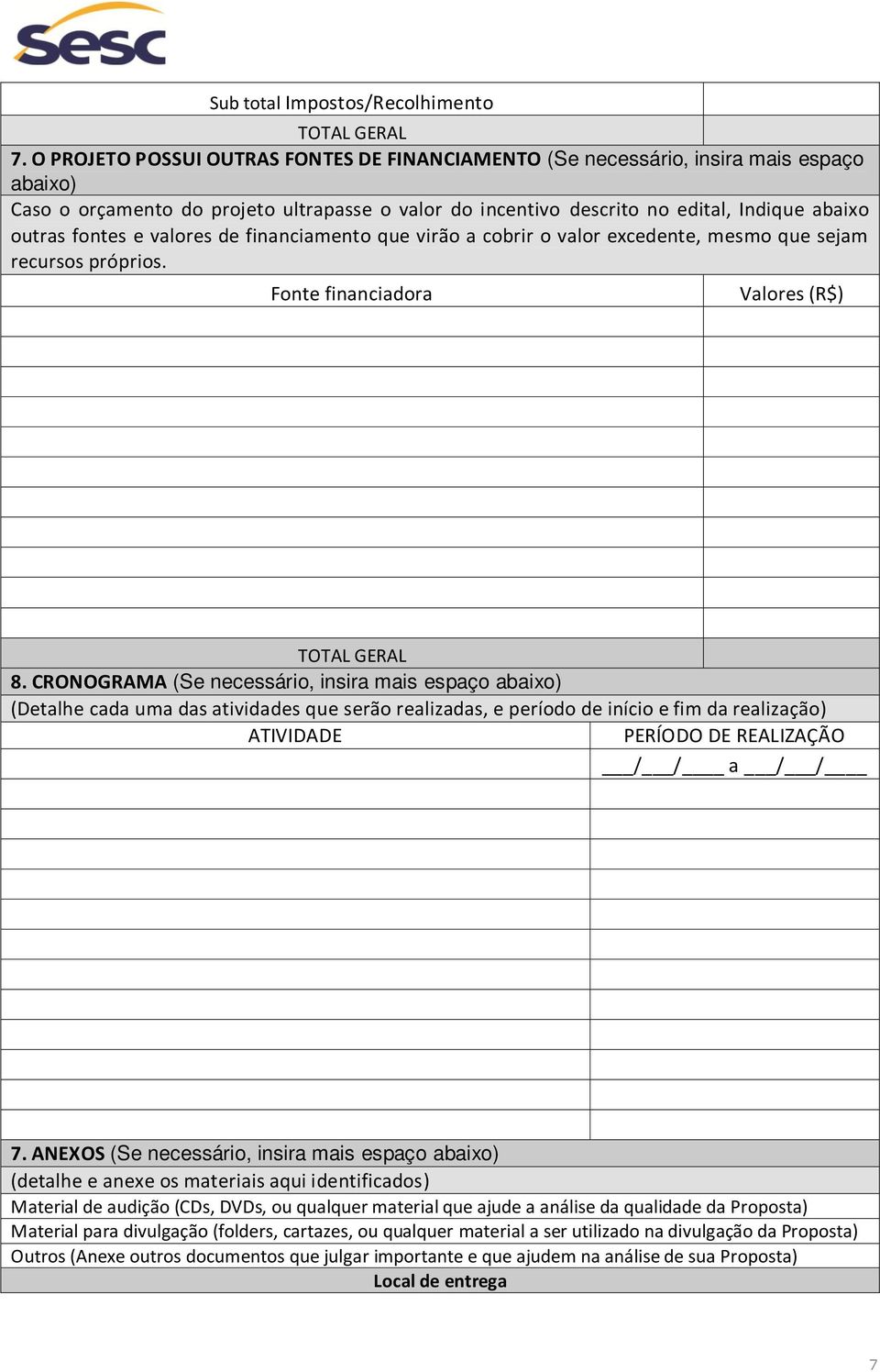 e valores de financiamento que virão a cobrir o valor excedente, mesmo que sejam recursos próprios. Fonte financiadora Valores (R$) TOTAL GERAL 8.