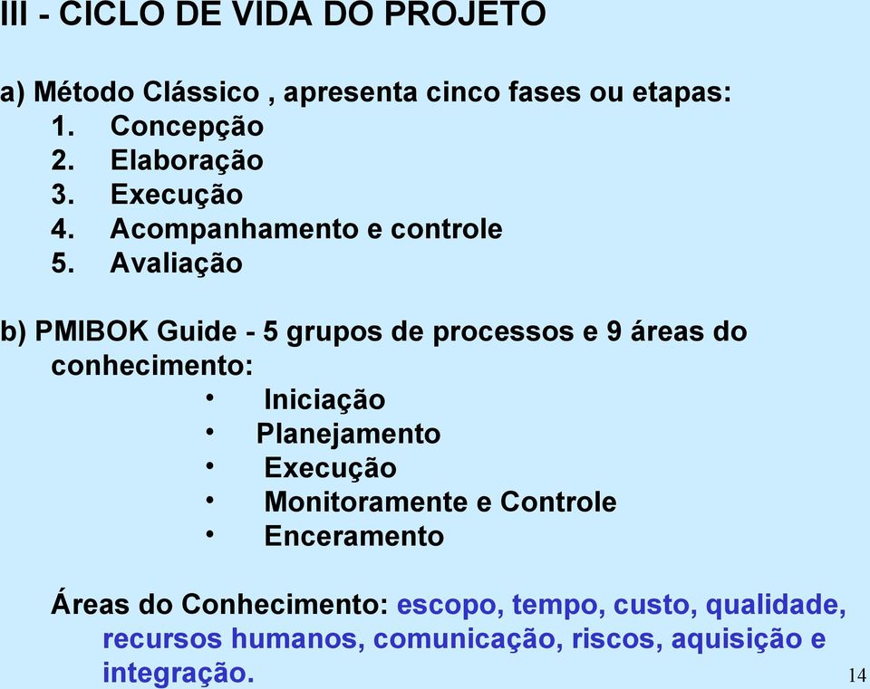 Avaliação b) PMIBOK Guide - 5 grupos de processos e 9 áreas do conhecimento: Iniciação Planejamento