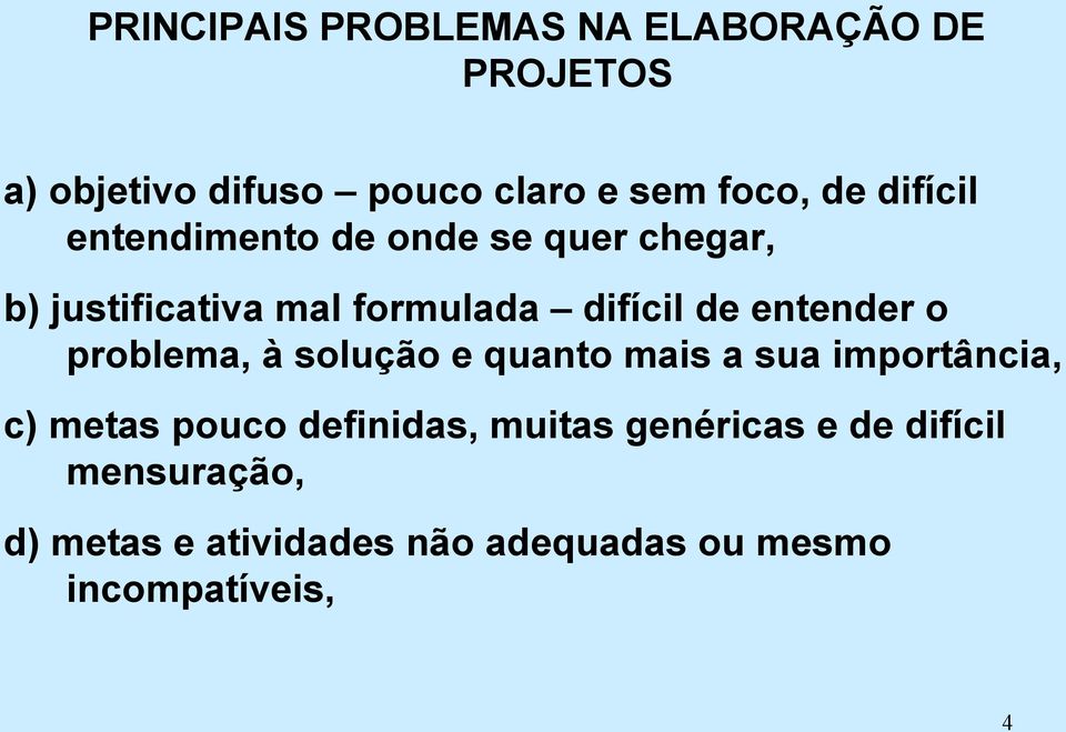 entender o problema, à solução e quanto mais a sua importância, c) metas pouco definidas,