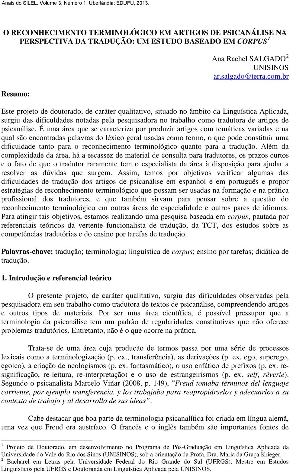 É uma área que se caracteriza por produzir artigos com temáticas variadas e na qual são encontradas palavras do léxico geral usadas como termo, o que pode constituir uma dificuldade tanto para o