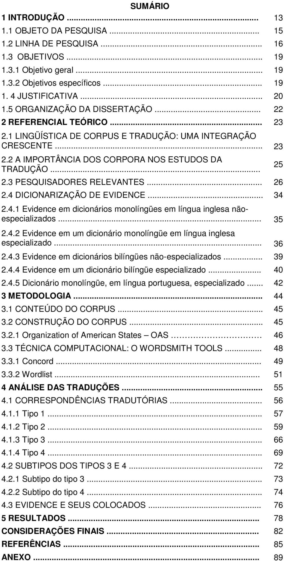 .. 26 2.4 DICIONARIZAÇÃO DE EVIDENCE... 34 2.4.1 Evidence em dicionários monolíngües em língua inglesa nãoespecializados... 35 2.4.2 Evidence em um dicionário monolíngüe em língua inglesa especializado.