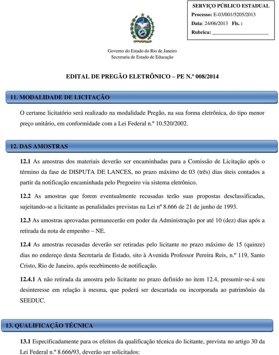 1 As amostras dos materiais deverão ser encaminhadas para a Comissão de Licitação após o término da fase de DISPUTA DE LANCES, no prazo máximo de 03 (três) dias úteis contados a partir da notificação