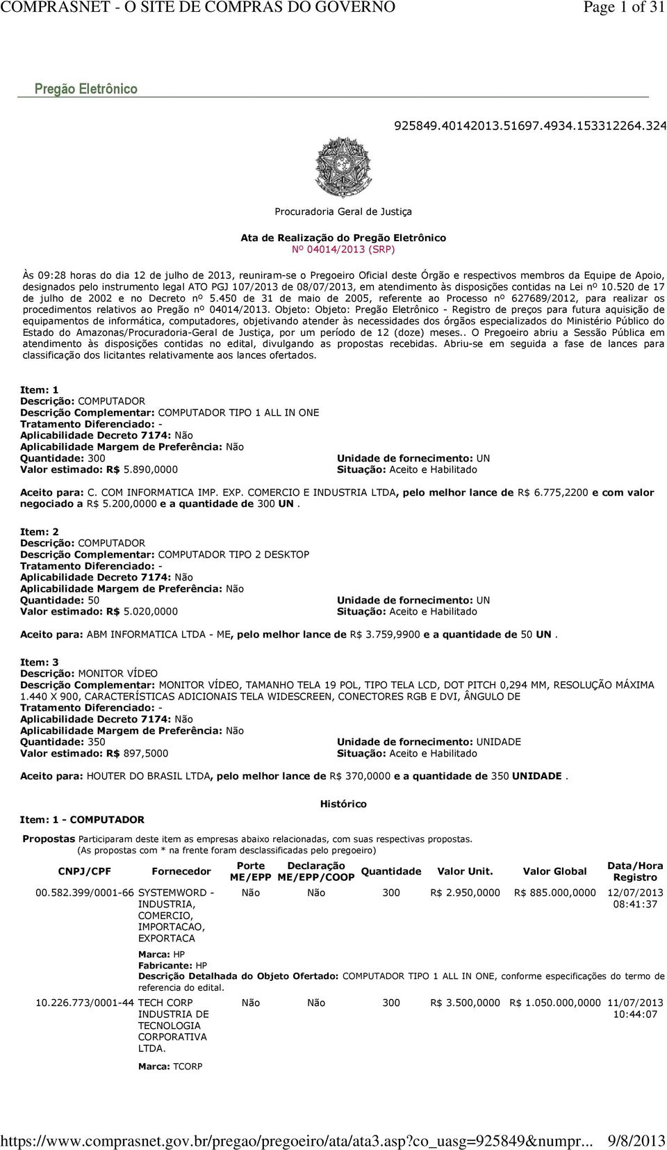 membros da Equipe de Apoio, designados pelo instrumento legal ATO PGJ 107/2013 de 08/07/2013, em atendimento às disposições contidas na Lei nº 10.520 de 17 de julho de 2002 e no Decreto nº 5.