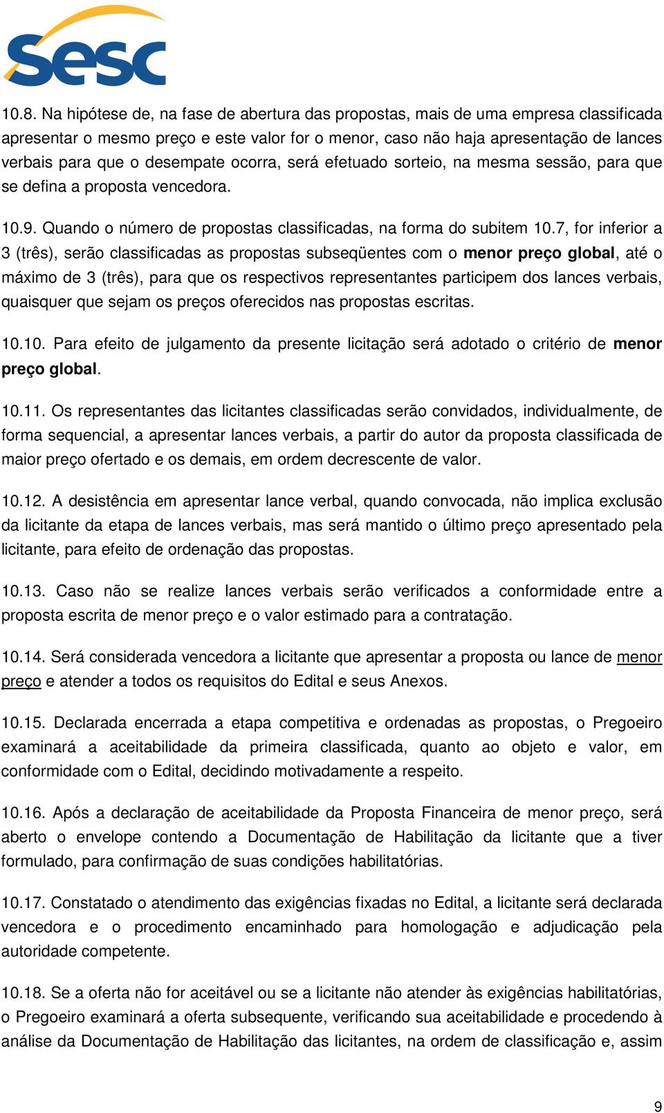 7, for inferior a 3 (três), serão classificadas as propostas subseqüentes com o menor preço global, até o máximo de 3 (três), para que os respectivos representantes participem dos lances verbais,