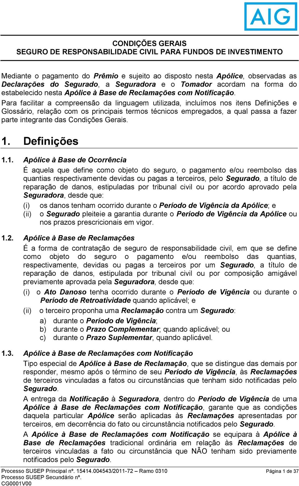 Para facilitar a compreensão da linguagem utilizada, incluímos nos itens Definições e Glossário, relação com os principais termos técnicos empregados, a qual passa a fazer parte integrante das