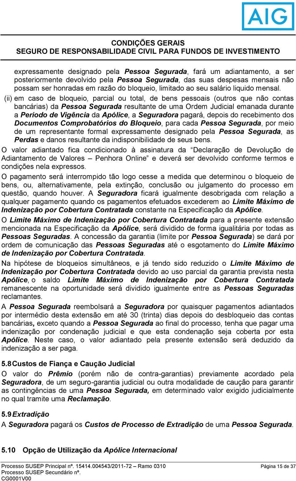 (ii) em caso de bloqueio, parcial ou total, de bens pessoais (outros que não contas bancárias) da Pessoa Segurada resultante de uma Ordem Judicial emanada durante a Período de Vigência da Apólice, a