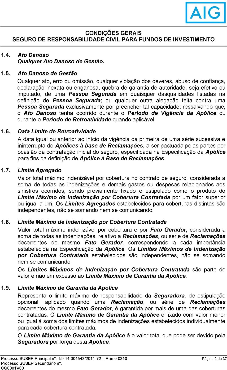 uma Pessoa Segurada em quaisquer dasqualidades listadas na definição de Pessoa Segurada; ou qualquer outra alegação feita contra uma Pessoa Segurada exclusivamente por preencher tal capacidade;