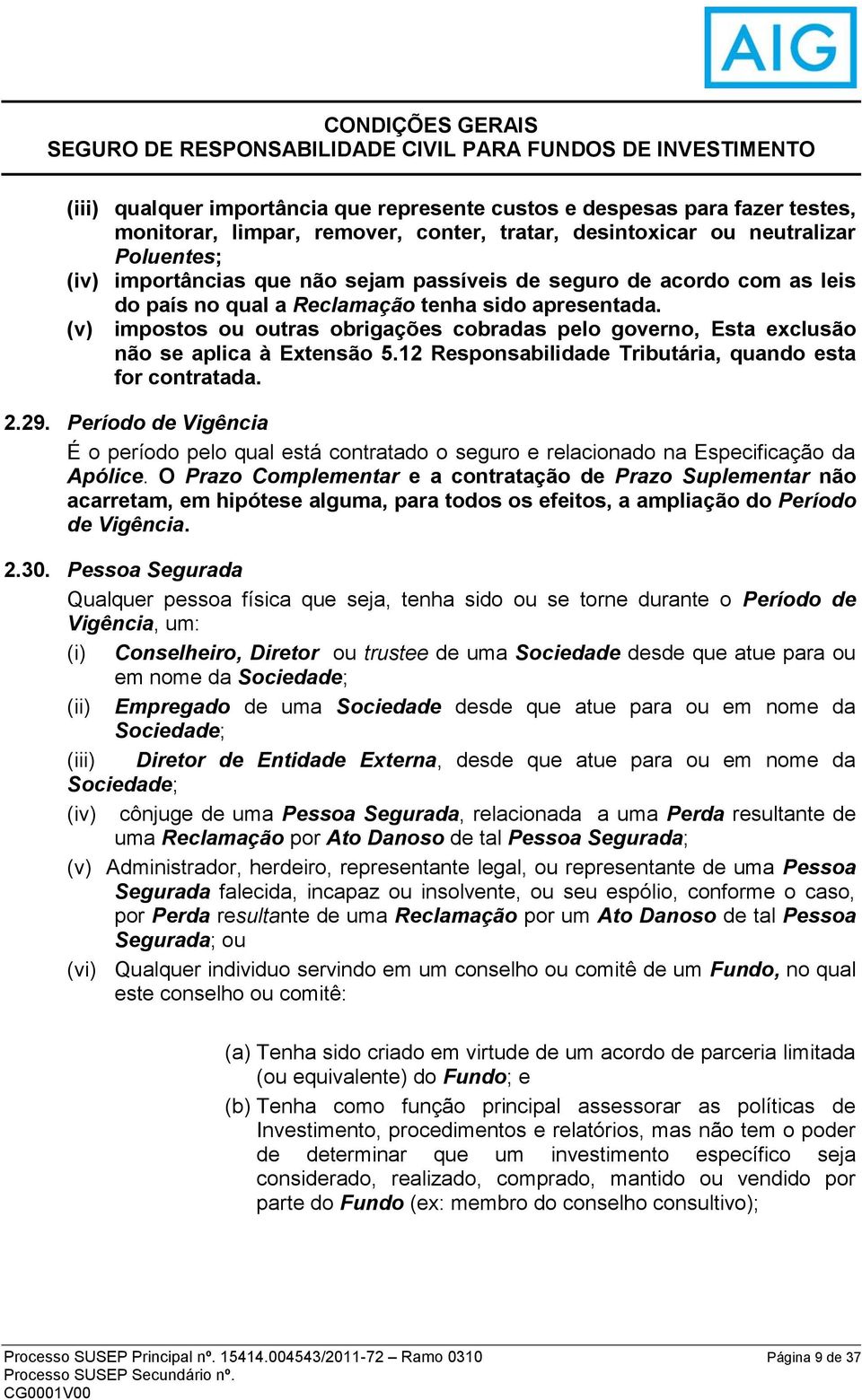 12 Responsabilidade Tributária, quando esta for contratada. 2.29. Período de Vigência É o período pelo qual está contratado o seguro e relacionado na Especificação da Apólice.