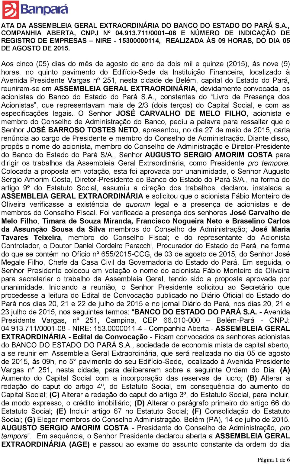 SEMBLEIA GERAL EXTRAORDINÁRIA, devidamente convocada, os acionistas do Banco do Estado do Pará S.A., constantes do Livro de Presença dos Acionistas, que representavam mais de 2/3 (dois terços) do Capital Social, e com as especificações legais.