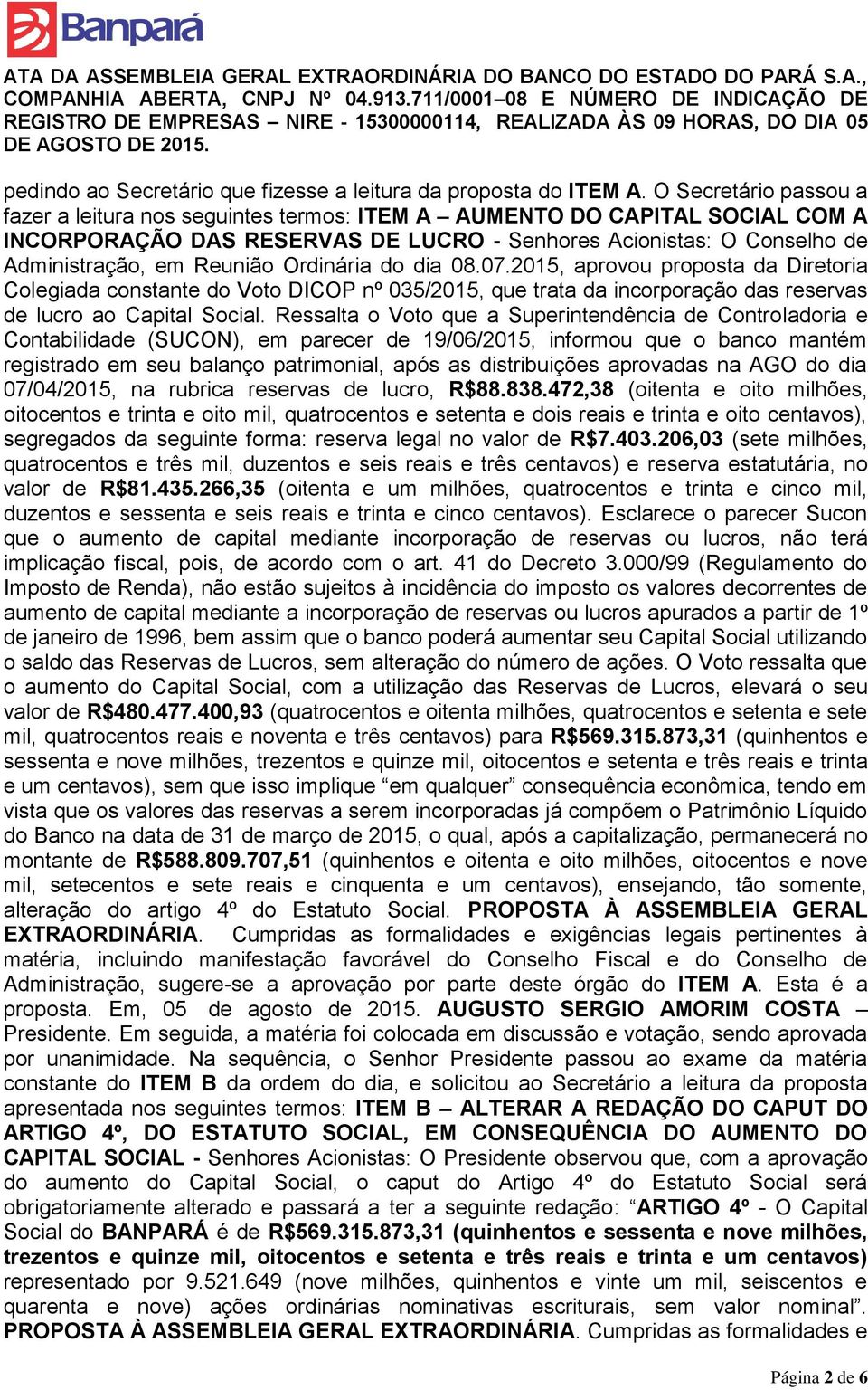 Ordinária do dia 08.07.2015, aprovou proposta da Diretoria Colegiada constante do Voto DICOP nº 035/2015, que trata da incorporação das reservas de lucro ao Capital Social.