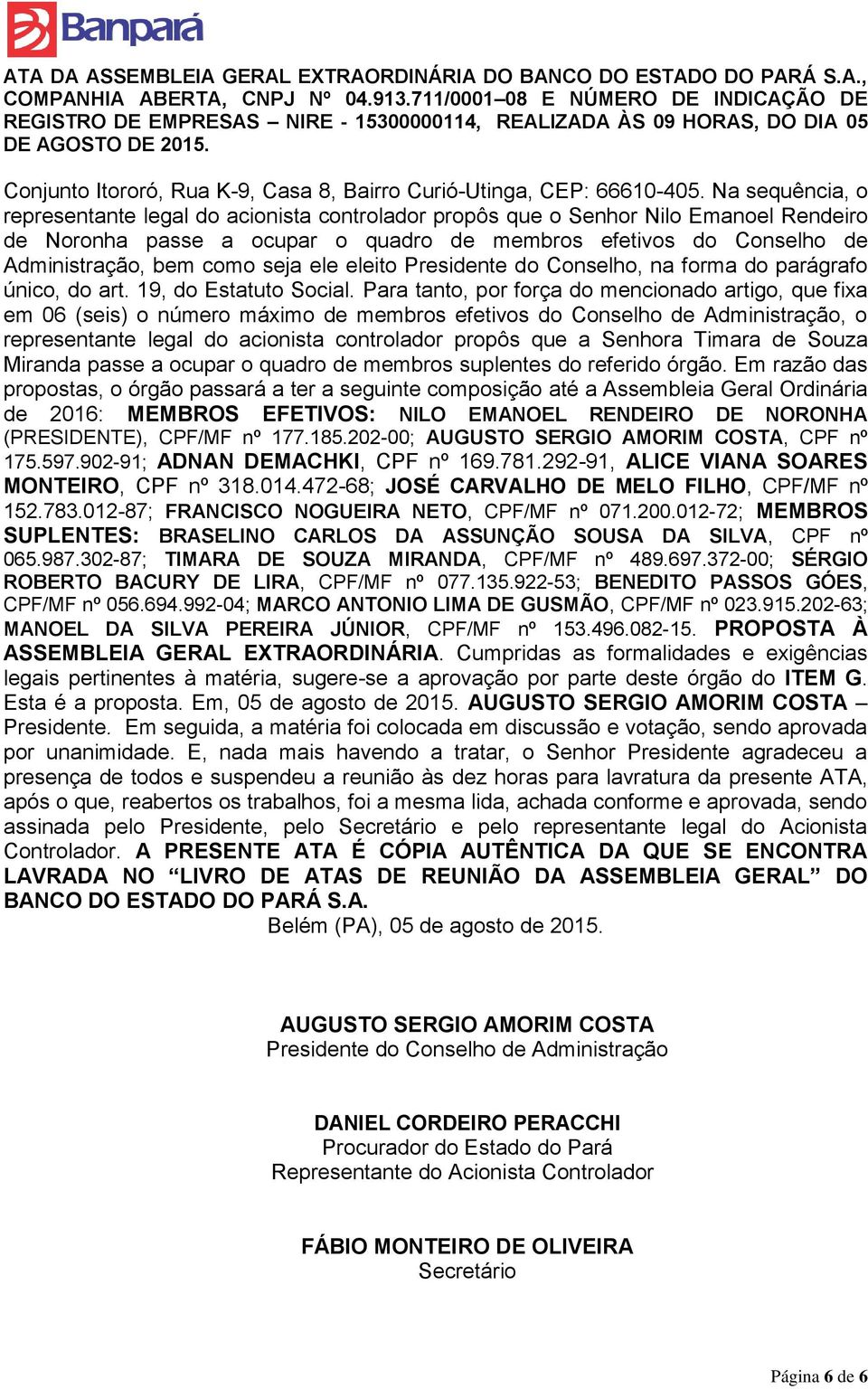 seja ele eleito Presidente do Conselho, na forma do parágrafo único, do art. 19, do Estatuto Social.