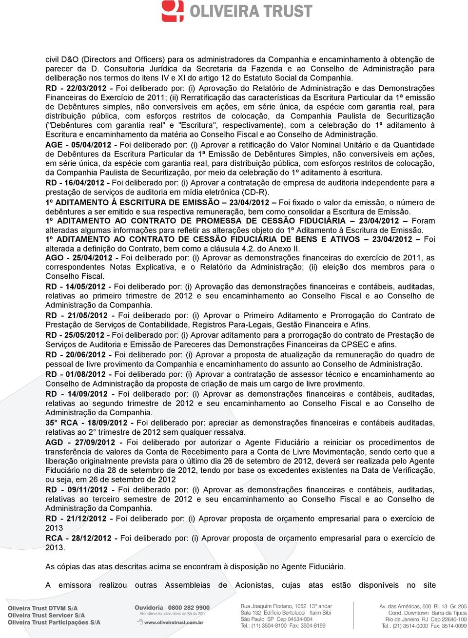 RD - 22/03/2012 - Foi deliberado por: (i) Aprovação do Relatório de Administração e das Demonstrações Financeiras do Exercício de 2011; (ii) Rerratificação das características da Escritura Particular