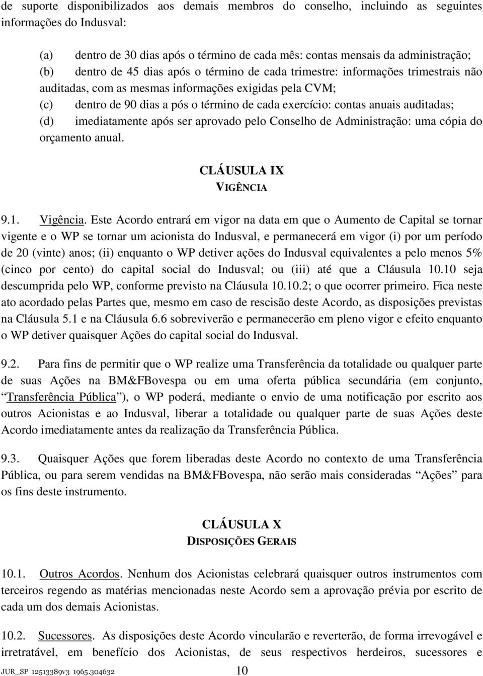 anuais auditadas; (d) imediatamente após ser aprovado pelo Conselho de Administração: uma cópia do orçamento anual. CLÁUSULA IX VIGÊNCIA 9.1. Vigência.