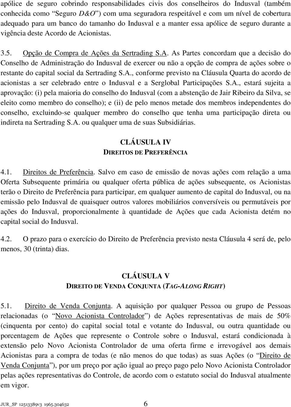 ordo de Acionistas. 3.5. Opção de Compra de Ações da Sertrading S.A. As Partes concordam que a decisão do Conselho de Administração do Indusval de exercer ou não a opção de compra de ações sobre o restante do capital social da Sertrading S.