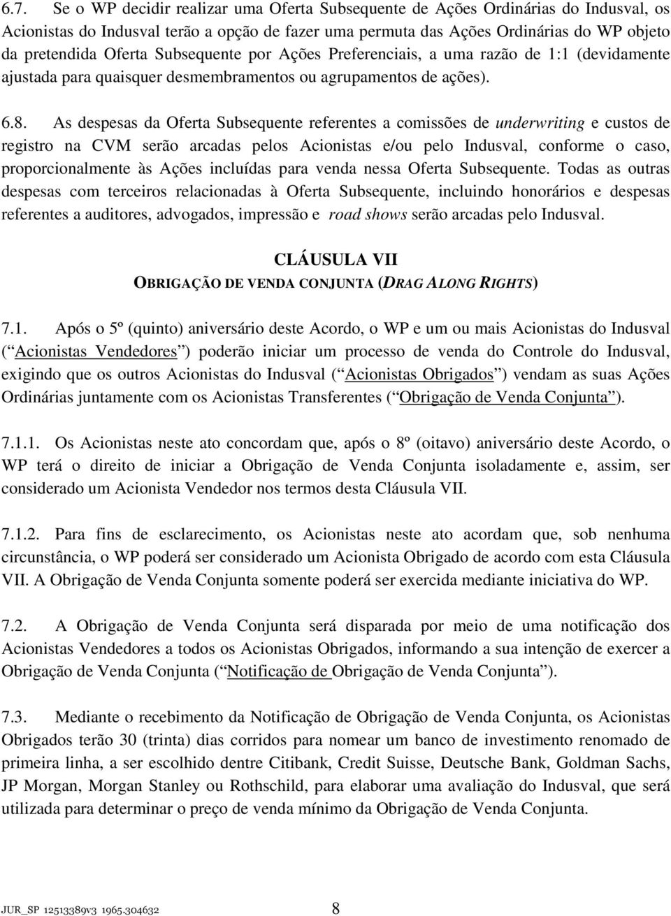 As despesas da Oferta Subsequente referentes a comissões de underwriting e custos de registro na CVM serão arcadas pelos Acionistas e/ou pelo Indusval, conforme o caso, proporcionalmente às Ações