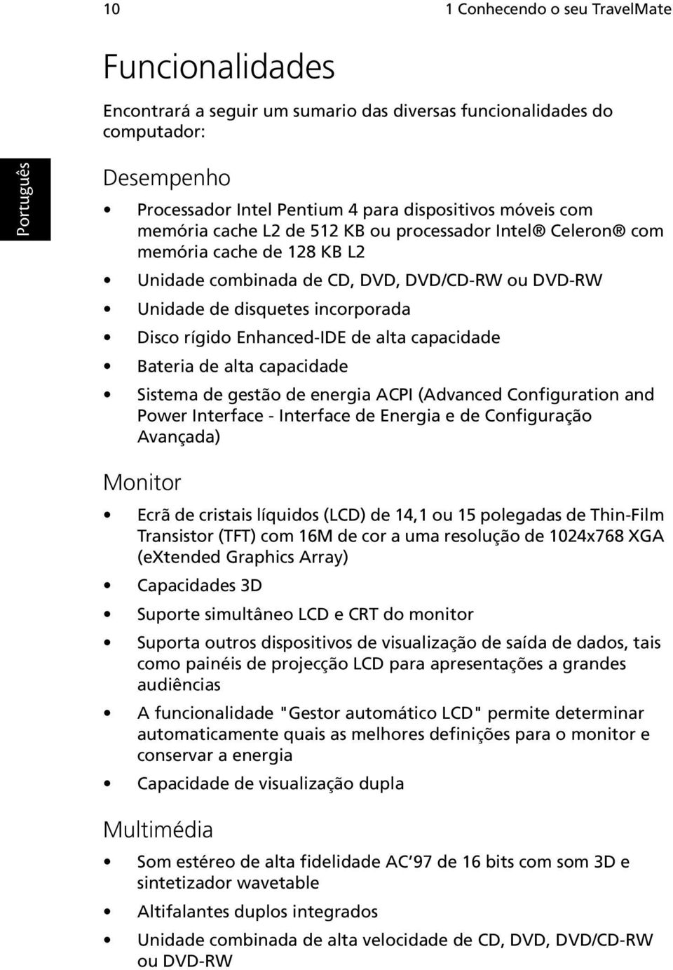 capacidade Bateria de alta capacidade Sistema de gestão de energia ACPI (Advanced Configuration and Power Interface - Interface de Energia e de Configuração Avançada) Monitor Ecrã de cristais