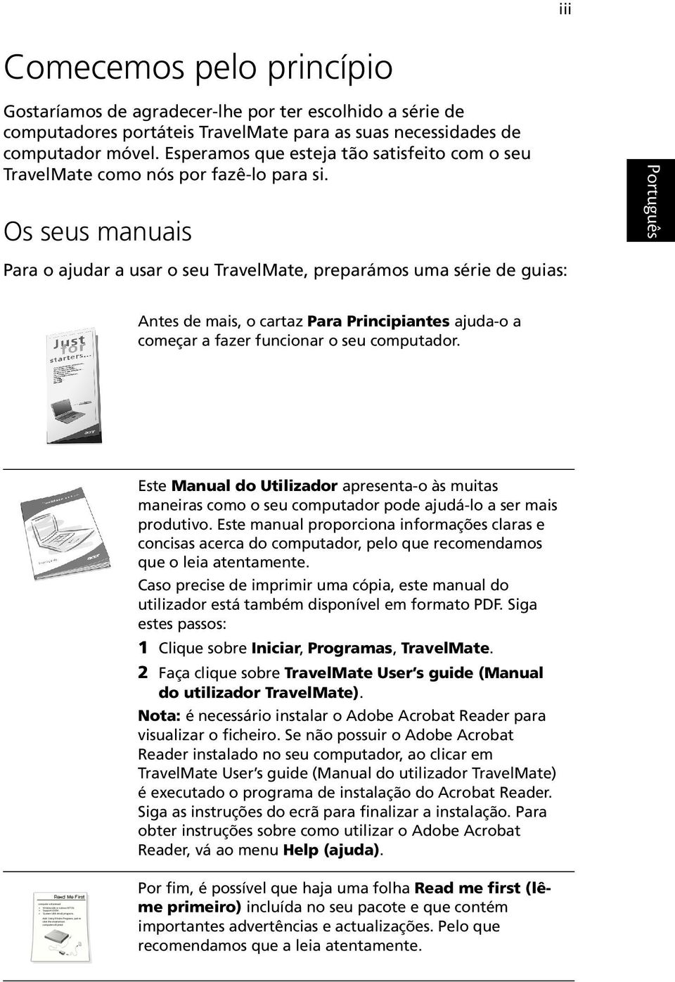 Os seus manuais Para o ajudar a usar o seu TravelMate, preparámos uma série de guias: Antes de mais, o cartaz Para Principiantes ajuda-o a começar a fazer funcionar o seu computador.