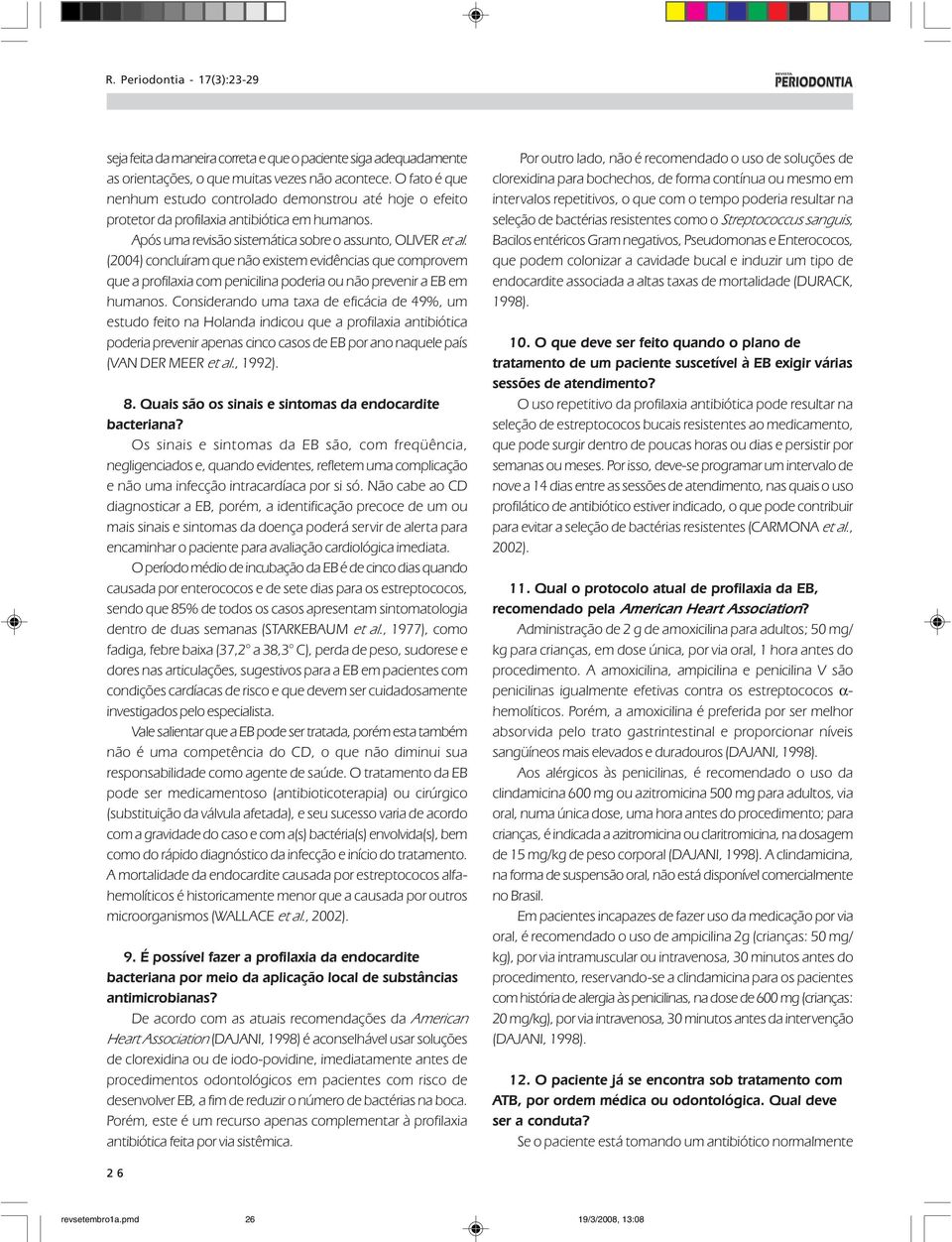 (2004) concluíram que não existem evidências que comprovem que a profilaxia com penicilina poderia ou não prevenir a EB em humanos.