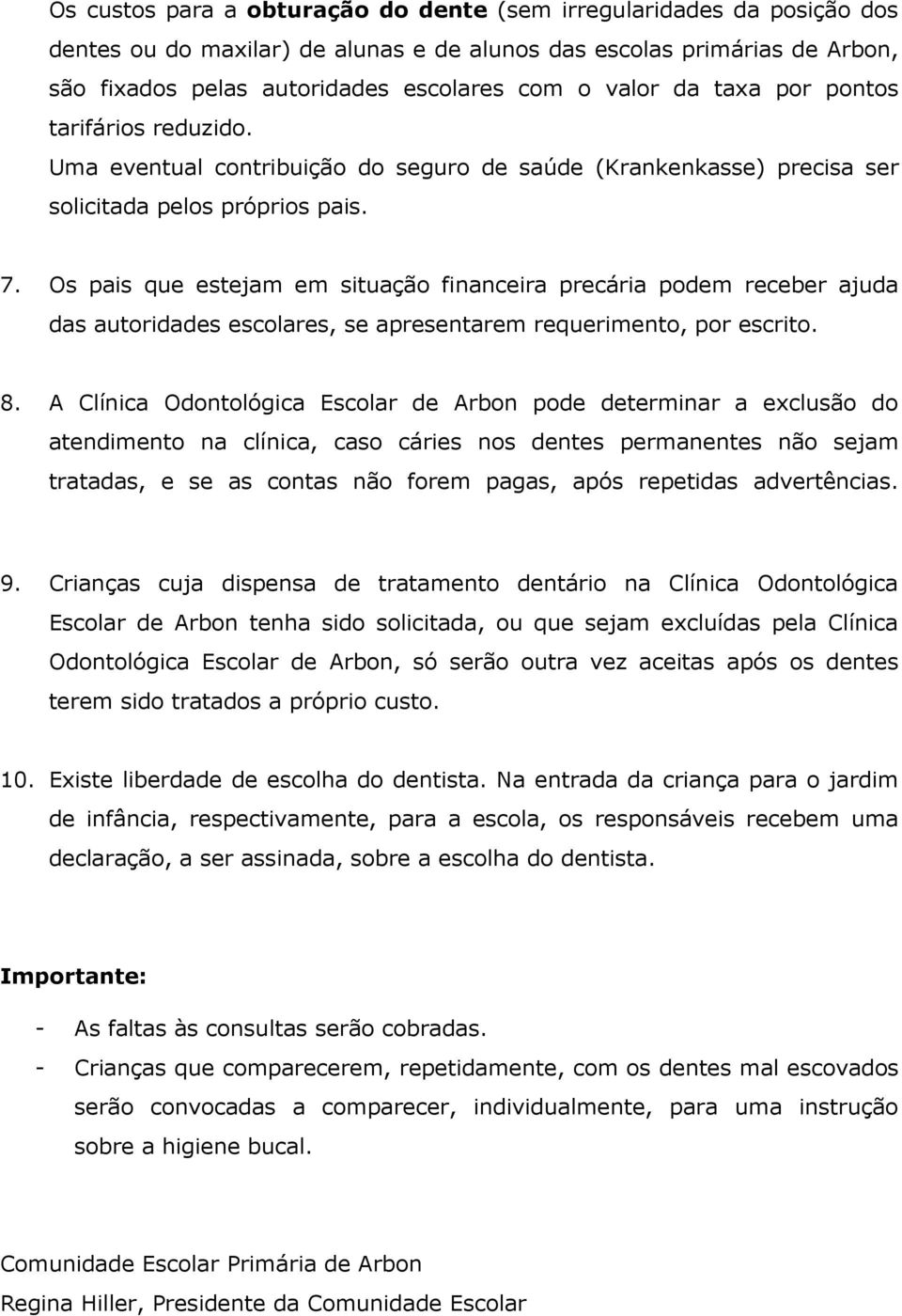 Os pais que estejam em situação financeira precária podem receber ajuda das autoridades escolares, se apresentarem requerimento, por escrito. 8.