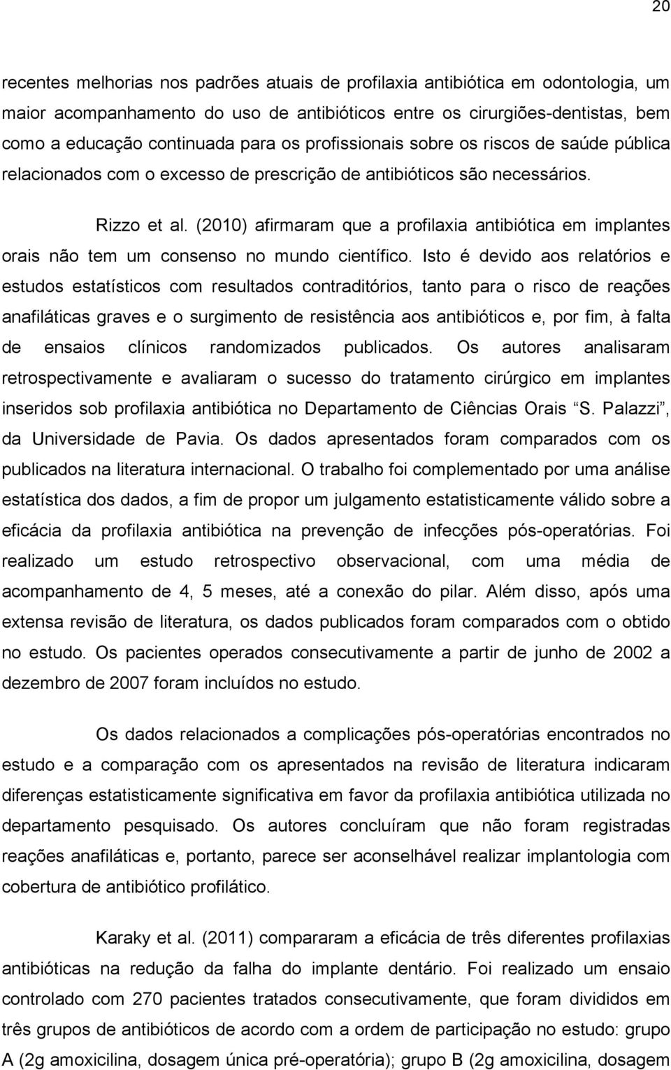 (2010) afirmaram que a profilaxia antibiótica em implantes orais não tem um consenso no mundo científico.